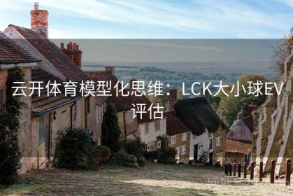 云开体育模型化思维：LCK大小球EV评估