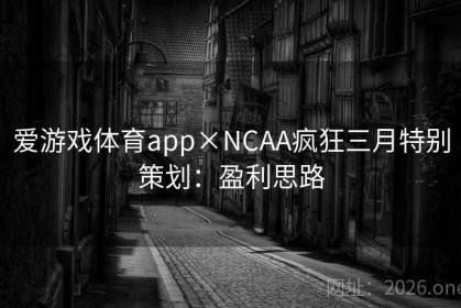 爱游戏体育app×NCAA疯狂三月特别策划：盈利思路