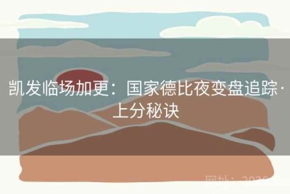 凯发临场加更：国家德比夜变盘追踪·上分秘诀