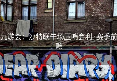 九游会：沙特联午场压哨套利·赛季前瞻