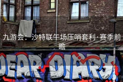 九游会：沙特联午场压哨套利·赛季前瞻