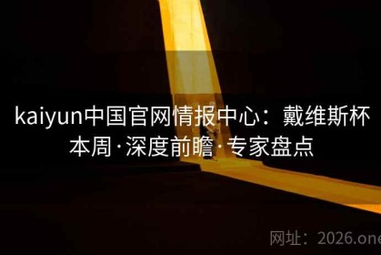 kaiyun中国官网情报中心：戴维斯杯本周·深度前瞻·专家盘点