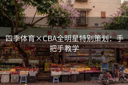 四季体育×CBA全明星特别策划：手把手教学