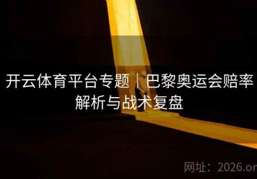 开云体育平台专题｜巴黎奥运会赔率解析与战术复盘
