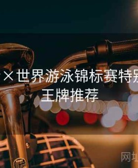 华体会×世界游泳锦标赛特别策划：王牌推荐