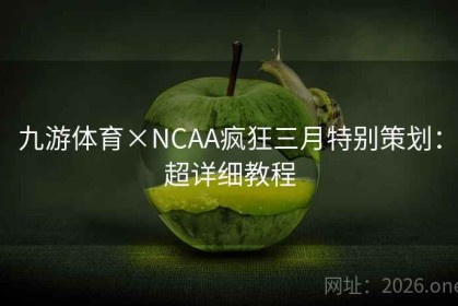 九游体育×NCAA疯狂三月特别策划：超详细教程