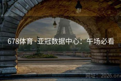 678体育·亚冠数据中心：午场必看