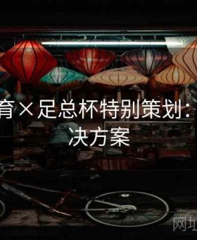 易游体育×足总杯特别策划：全套解决方案