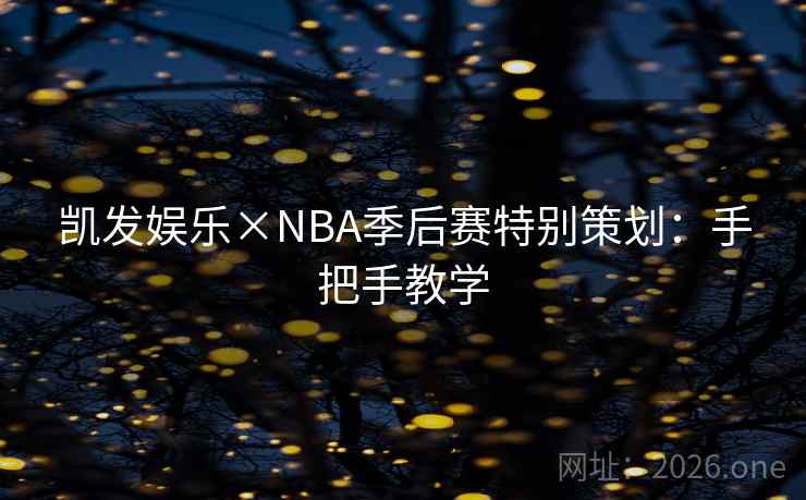 凯发娱乐×NBA季后赛特别策划:手把手教学 凯发娱乐×NBA季后赛特别策划:手把手教学
