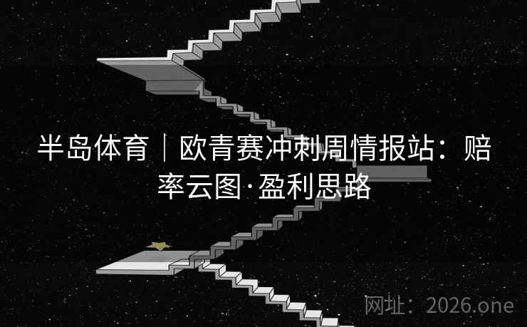 半岛体育|欧青赛冲刺周情报站:赔率云图·盈利思路 半岛体育|欧青赛冲刺周情报站:赔率云图·盈利思路