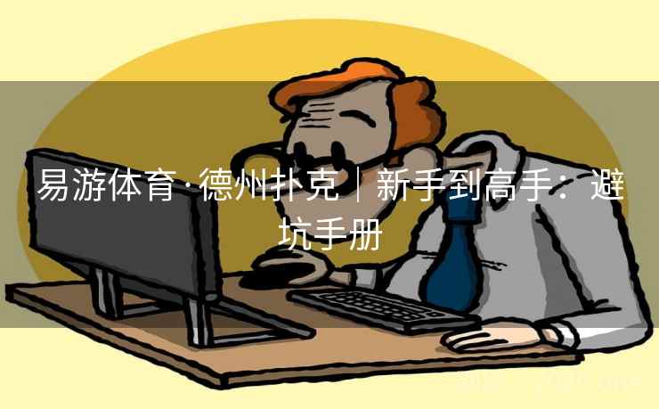 易游体育·德州扑克|新手到高手:避坑手册 易游体育·德州扑克|新手到高手:避坑手册