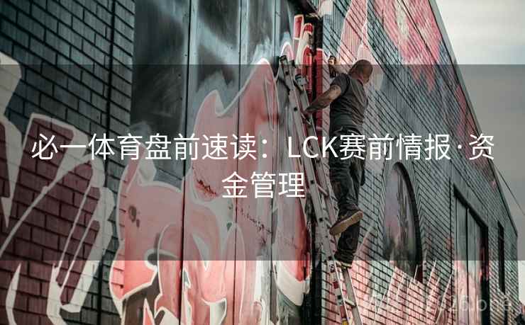 必一体育盘前速读:LCK赛前情报·资金管理 必一体育盘前速读:LCK赛前情报·资金管理