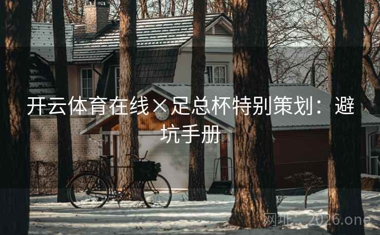 开云体育在线×足总杯特别策划:避坑手册 开云体育在线×足总杯特别策划:避坑手册