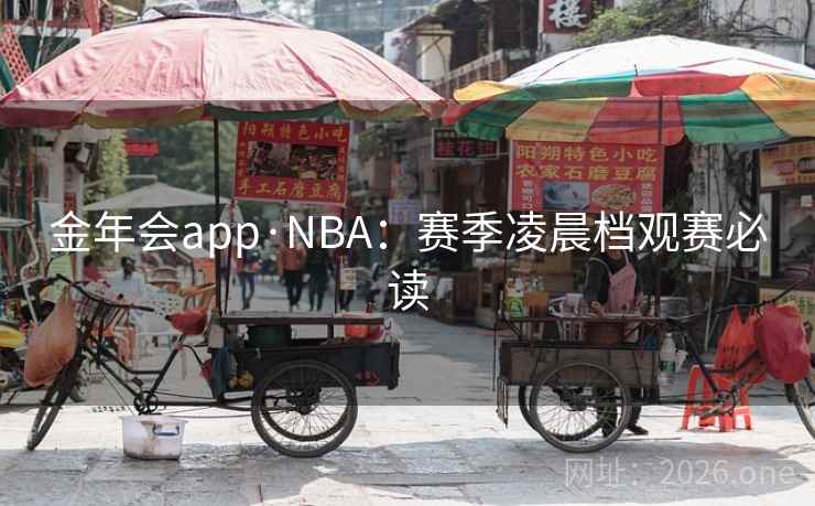 金年会app·NBA:赛季凌晨档观赛必读 金年会app·NBA:赛季凌晨档观赛必读